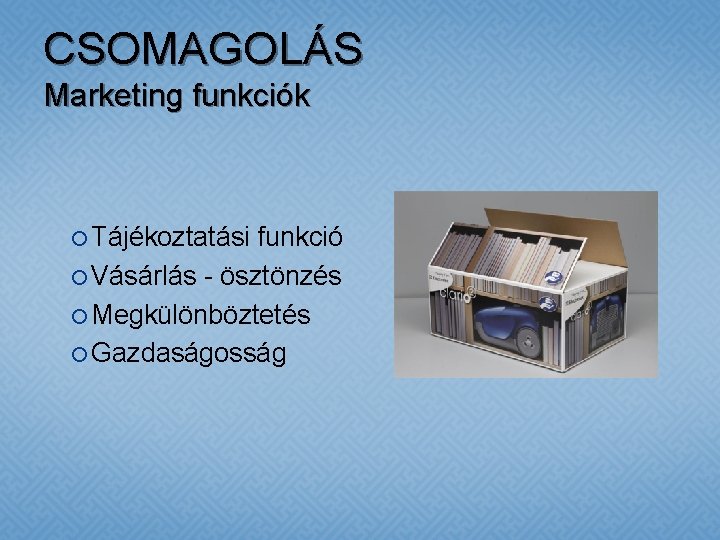 CSOMAGOLÁS Marketing funkciók Tájékoztatási funkció Vásárlás - ösztönzés Megkülönböztetés Gazdaságosság 