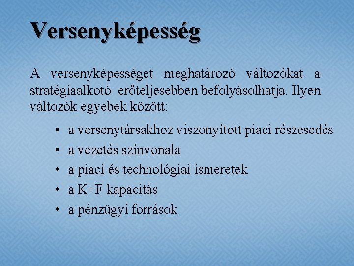 Versenyképesség A versenyképességet meghatározó változókat a stratégiaalkotó erőteljesebben befolyásolhatja. Ilyen változók egyebek között: •