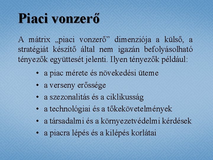 Piaci vonzerő A mátrix „piaci vonzerő” dimenziója a külső, a stratégiát készítő által nem