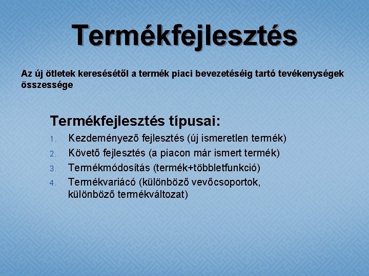 Termékfejlesztés Az új ötletek keresésétől a termék piaci bevezetéséig tartó tevékenységek összessége Termékfejlesztés típusai: