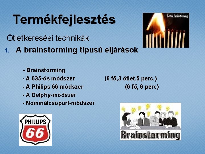 Termékfejlesztés Ötletkeresési technikák 1. A brainstorming típusú eljárások - Brainstorming - A 635 -ös
