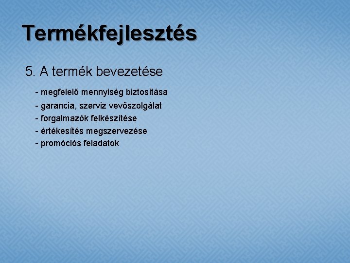 Termékfejlesztés 5. A termék bevezetése - megfelelő mennyiség biztosítása - garancia, szerviz vevőszolgálat -