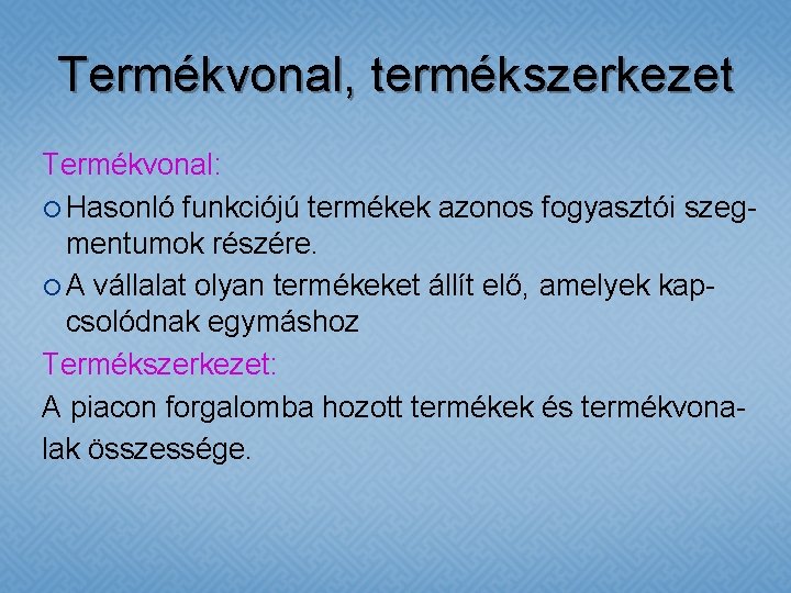 Termékvonal, termékszerkezet Termékvonal: Hasonló funkciójú termékek azonos fogyasztói szegmentumok részére. A vállalat olyan termékeket