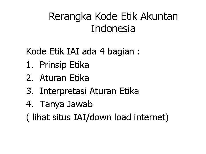 Rerangka Kode Etik Akuntan Indonesia Kode Etik IAI ada 4 bagian : 1. Prinsip