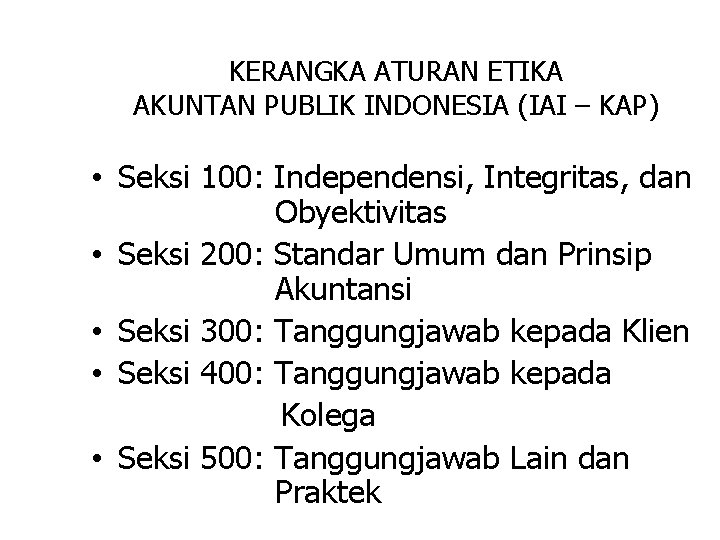 KERANGKA ATURAN ETIKA AKUNTAN PUBLIK INDONESIA (IAI – KAP) • Seksi 100: Independensi, Integritas,