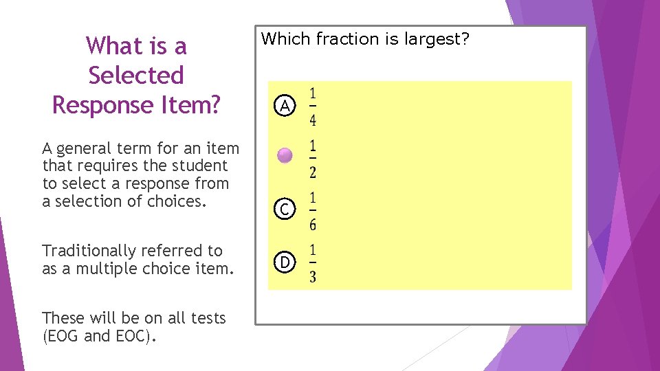 What is a Selected Response Item? Which fraction is largest? A A general term What is a Selected Response Item? Which fraction is largest? A A general term
