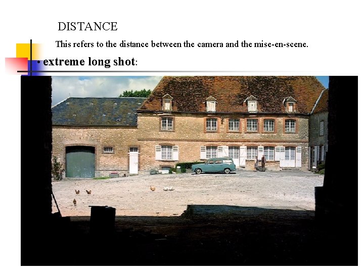 DISTANCE This refers to the distance between the camera and the mise-en-scene. • extreme