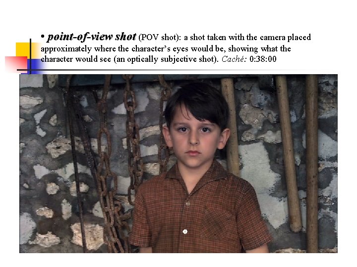 • point-of-view shot (POV shot): a shot taken with the camera placed approximately • point-of-view shot (POV shot): a shot taken with the camera placed approximately