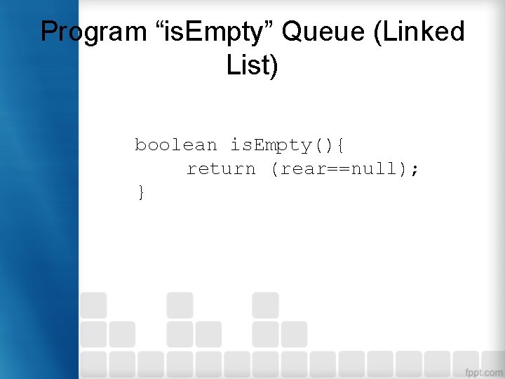Program “is. Empty” Queue (Linked List) boolean is. Empty(){ return (rear==null); } 