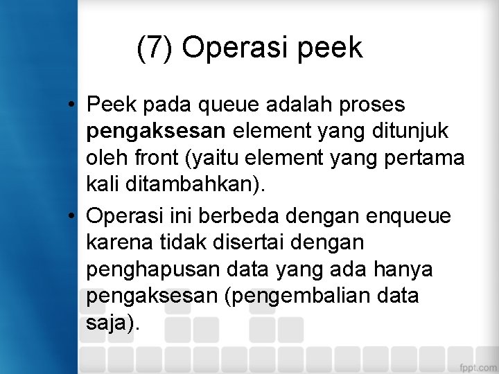 (7) Operasi peek • Peek pada queue adalah proses pengaksesan element yang ditunjuk oleh