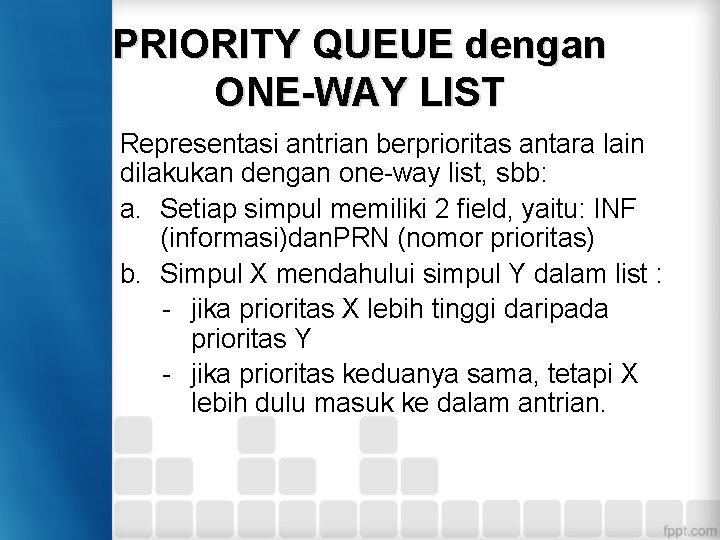 PRIORITY QUEUE dengan ONE-WAY LIST Representasi antrian berprioritas antara lain dilakukan dengan one-way list,