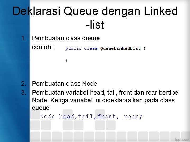 Deklarasi Queue dengan Linked -list 1. Pembuatan class queue contoh : 2. Pembuatan class