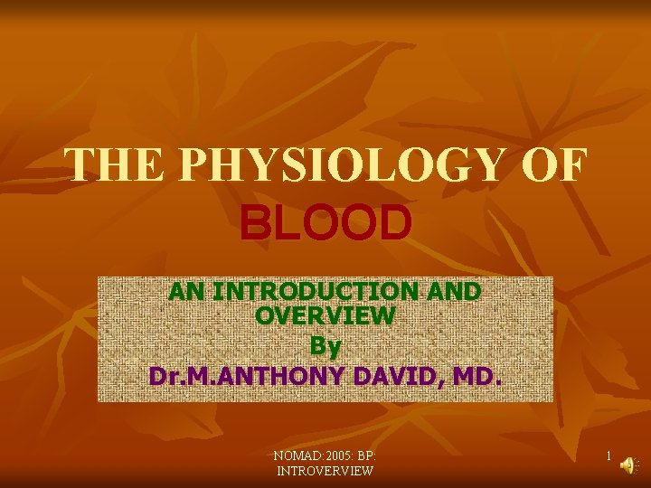 THE PHYSIOLOGY OF BLOOD AN INTRODUCTION AND OVERVIEW By Dr. M. ANTHONY DAVID, MD.