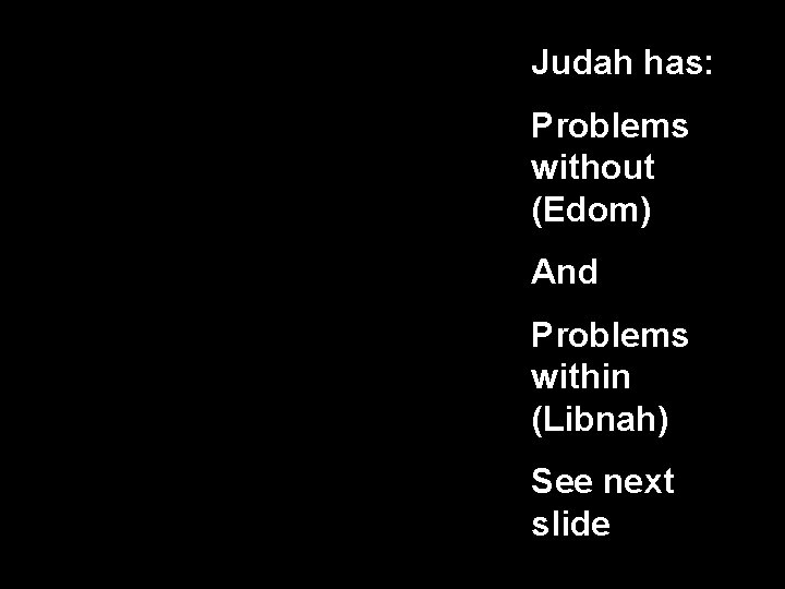 Judah has: Problems without (Edom) And Problems within (Libnah) See next slide 