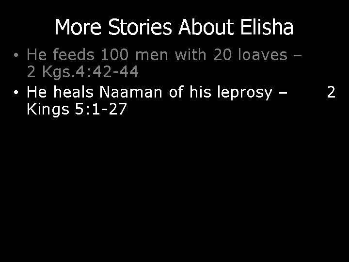 More Stories About Elisha • He feeds 100 men with 20 loaves – 2