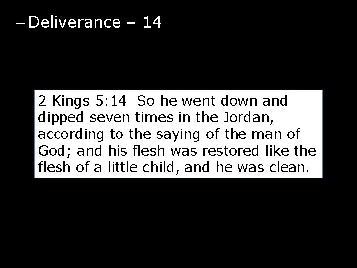 – Deliverance – 14 2 Kings 5: 14 So he went down and dipped