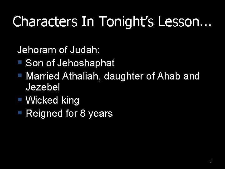 Characters In Tonight’s Lesson. . . Jehoram of Judah: § Son of Jehoshaphat § Characters In Tonight’s Lesson. . . Jehoram of Judah: § Son of Jehoshaphat §