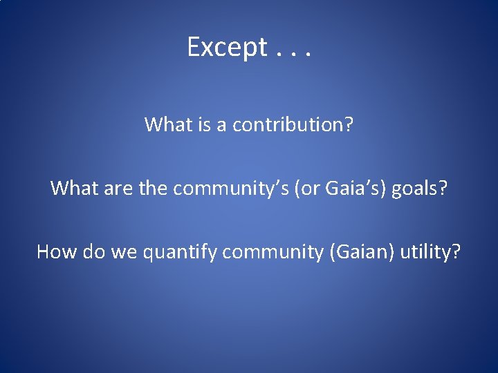 Except. . . What is a contribution? What are the community’s (or Gaia’s) goals?