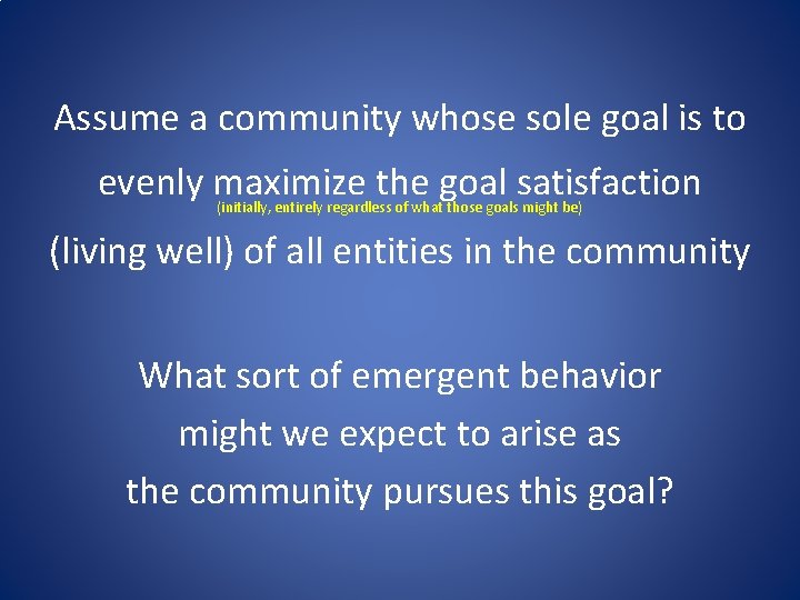 Assume a community whose sole goal is to evenly maximize the goal satisfaction (initially,