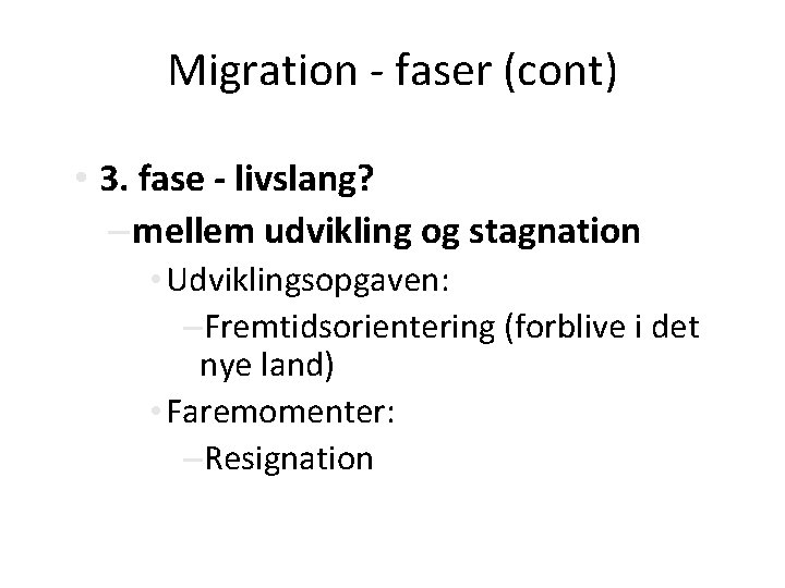Migration - faser (cont) • 3. fase - livslang? – mellem udvikling og stagnation