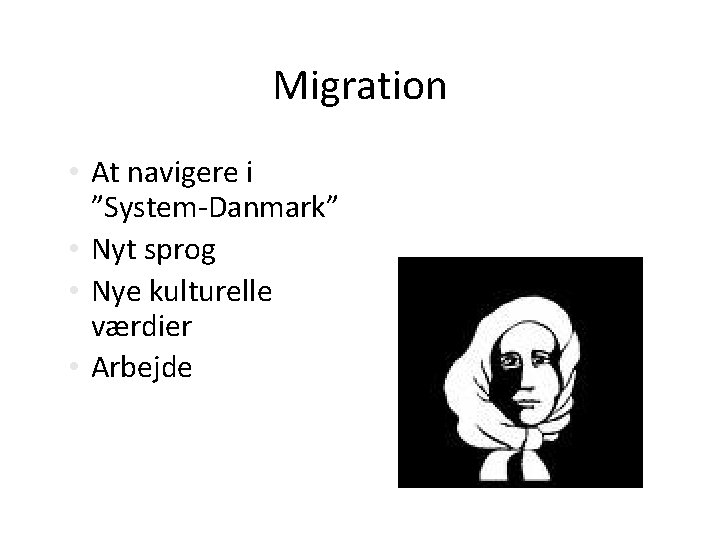 Migration • At navigere i ”System-Danmark” • Nyt sprog • Nye kulturelle værdier •