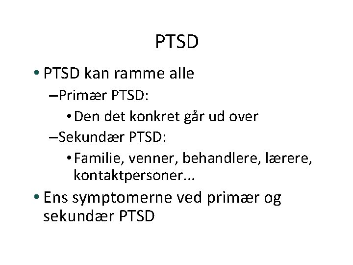 PTSD • PTSD kan ramme alle –Primær PTSD: • Den det konkret går ud