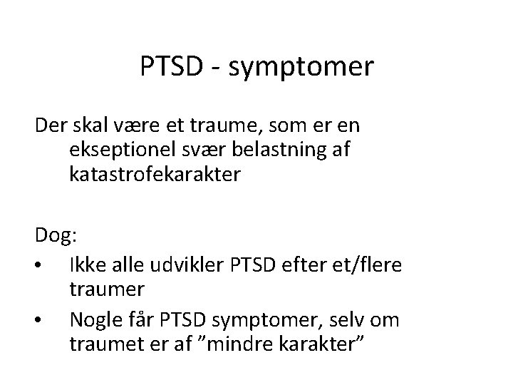 PTSD - symptomer Der skal være et traume, som er en ekseptionel svær belastning