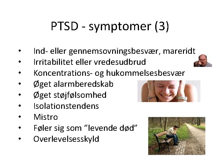 PTSD - symptomer (3) • • • Ind- eller gennemsovningsbesvær, mareridt Irritabilitet eller vredesudbrud
