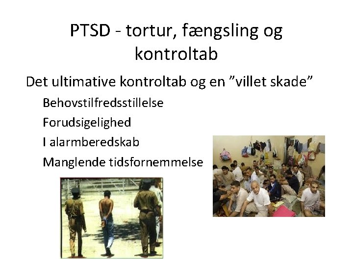 PTSD - tortur, fængsling og kontroltab Det ultimative kontroltab og en ”villet skade” Behovstilfredsstillelse