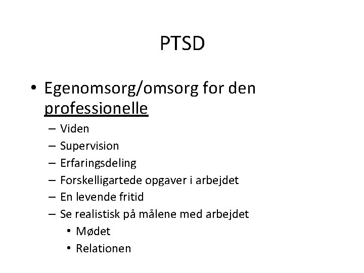 PTSD • Egenomsorg/omsorg for den professionelle – – – Viden Supervision Erfaringsdeling Forskelligartede opgaver