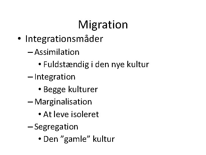 Migration • Integrationsmåder – Assimilation • Fuldstændig i den nye kultur – Integration •