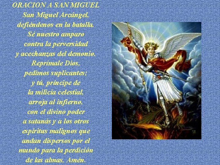 ORACION A SAN MIGUEL San Miguel Arcángel, defiéndenos en la batalla. Sé nuestro amparo