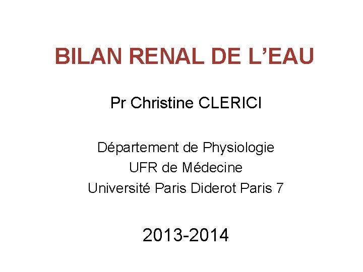 BILAN RENAL DE L’EAU Pr Christine CLERICI Département de Physiologie UFR de Médecine Université