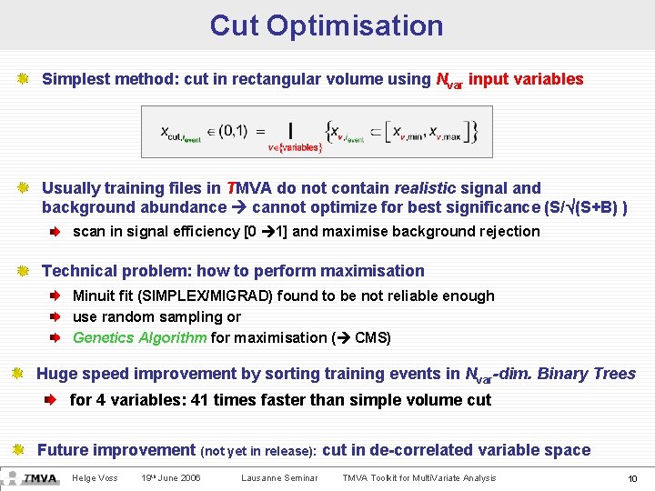 Cut Optimisation Simplest method: cut in rectangular volume using Nvar input variables Usually training Cut Optimisation Simplest method: cut in rectangular volume using Nvar input variables Usually training