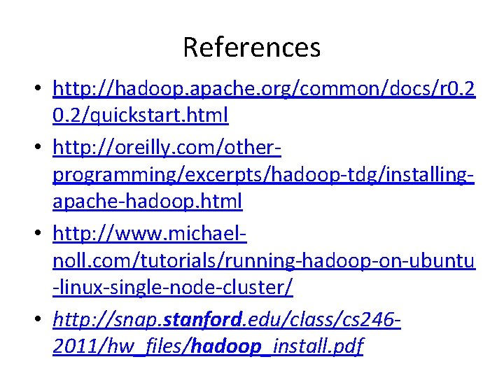 References • http: //hadoop. apache. org/common/docs/r 0. 2/quickstart. html • http: //oreilly. com/otherprogramming/excerpts/hadoop-tdg/installingapache-hadoop. html