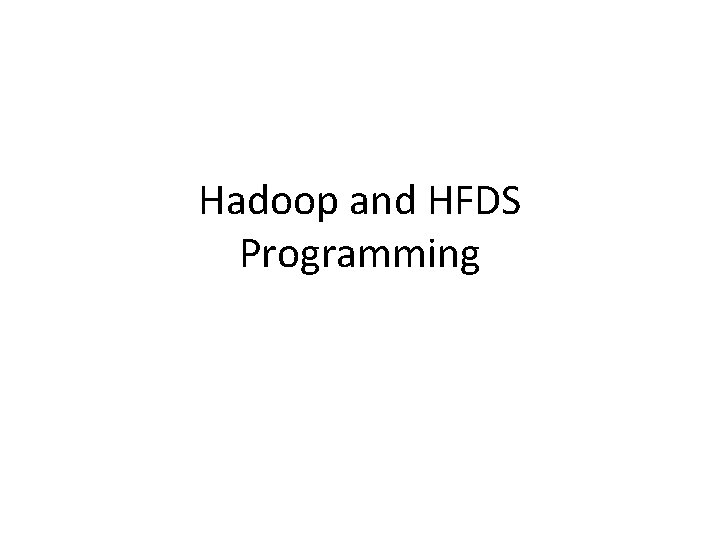 Hadoop and HFDS Programming 