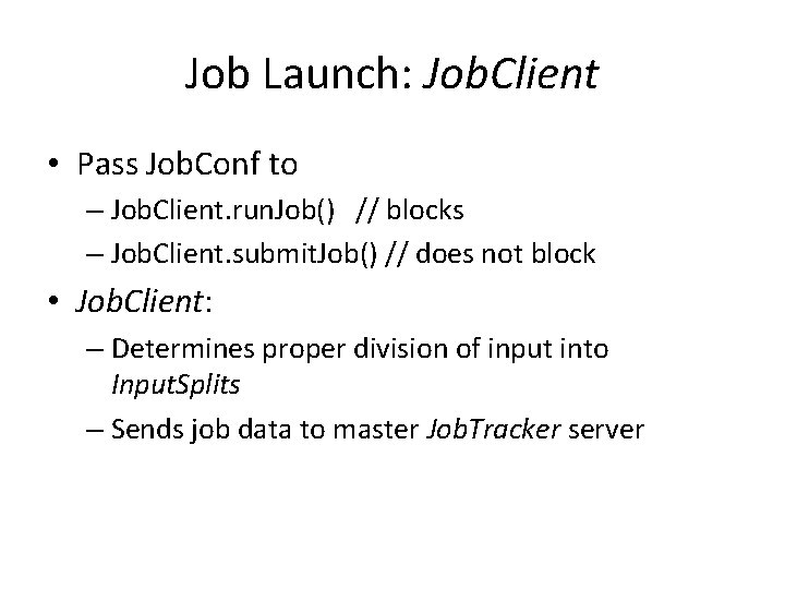 Job Launch: Job. Client • Pass Job. Conf to – Job. Client. run. Job()