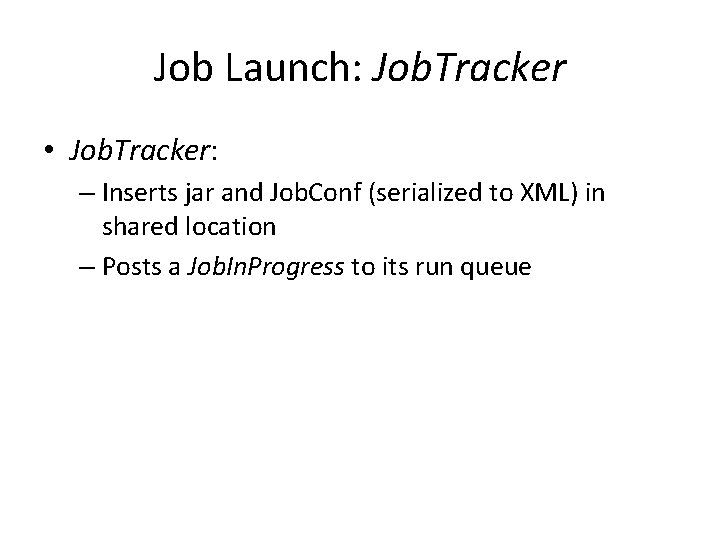 Job Launch: Job. Tracker • Job. Tracker: – Inserts jar and Job. Conf (serialized