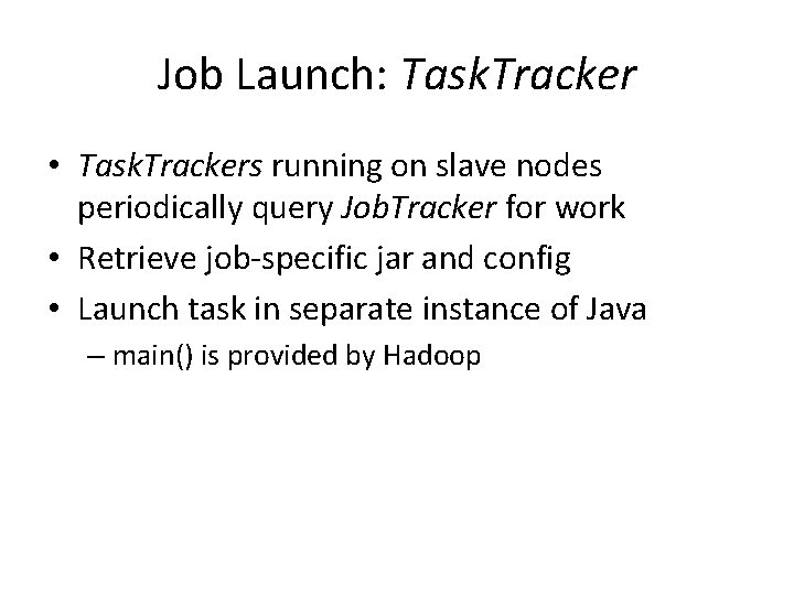 Job Launch: Task. Tracker • Task. Trackers running on slave nodes periodically query Job.