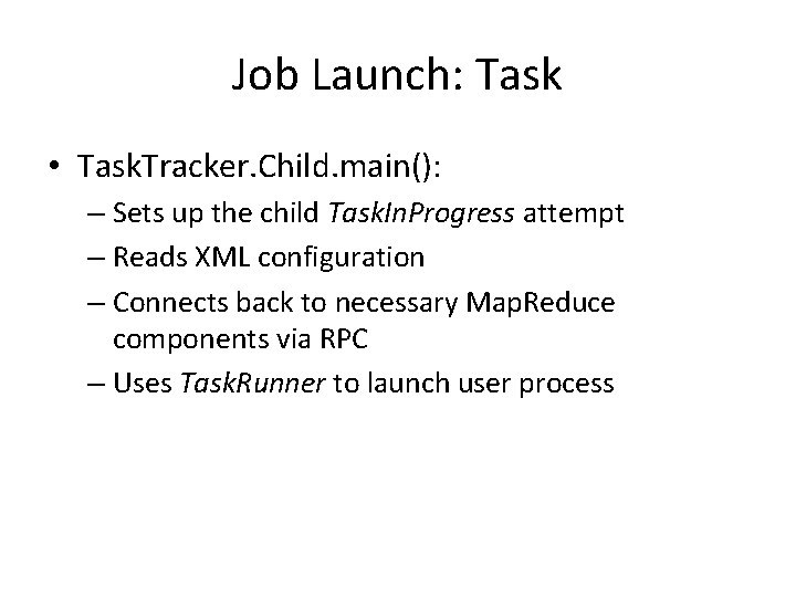 Job Launch: Task • Task. Tracker. Child. main(): – Sets up the child Task.