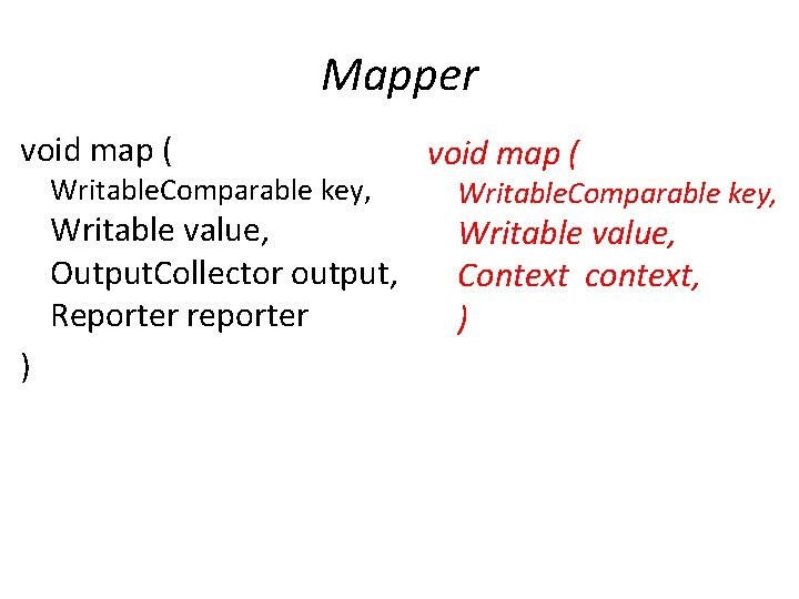 Mapper void map ( Writable. Comparable key, Writable value, Output. Collector output, Reporter reporter