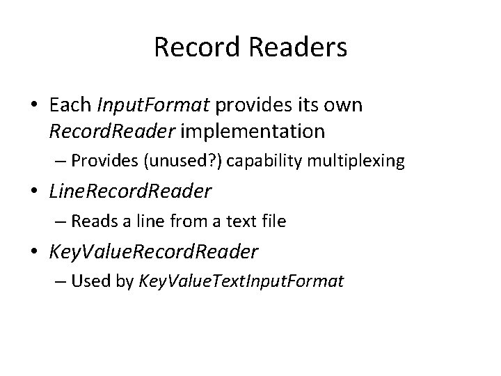 Record Readers • Each Input. Format provides its own Record. Reader implementation – Provides