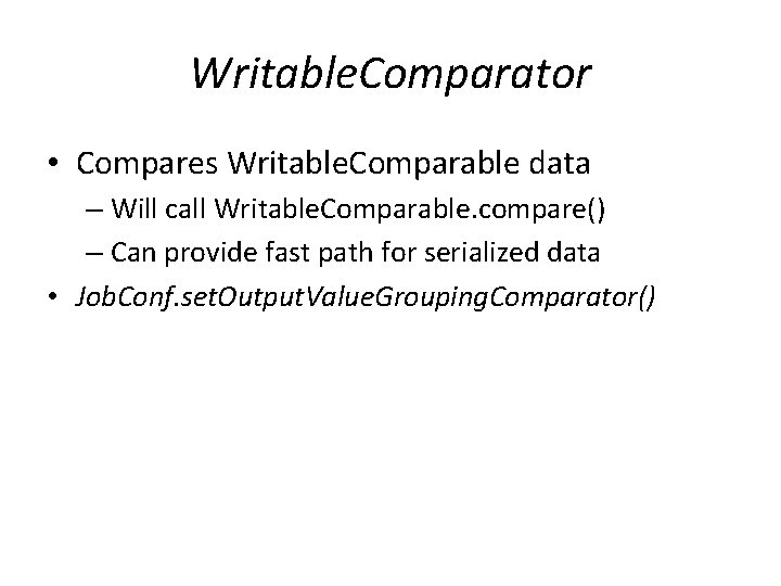 Writable. Comparator • Compares Writable. Comparable data – Will call Writable. Comparable. compare() –