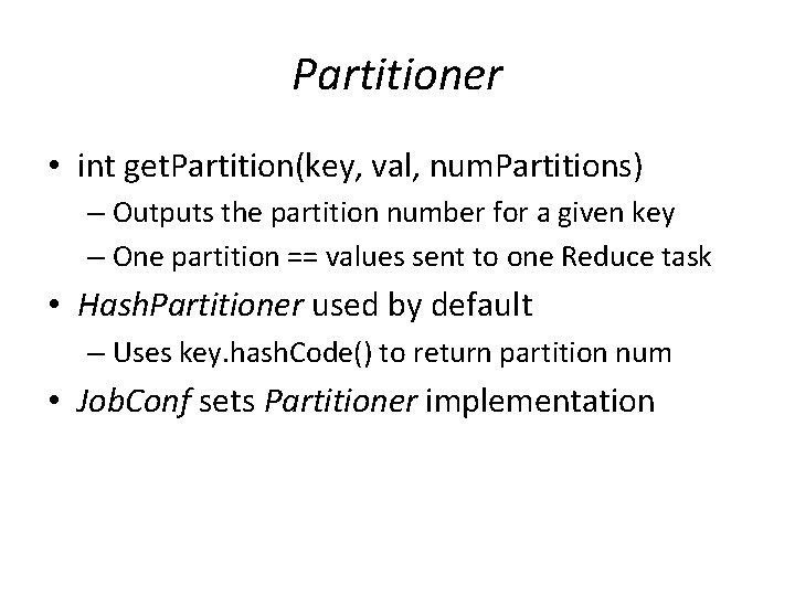 Partitioner • int get. Partition(key, val, num. Partitions) – Outputs the partition number for