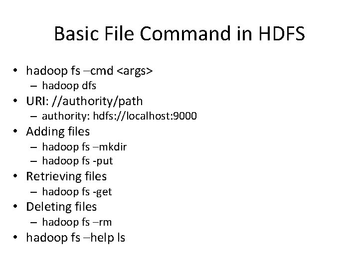 Basic File Command in HDFS • hadoop fs –cmd <args> – hadoop dfs •