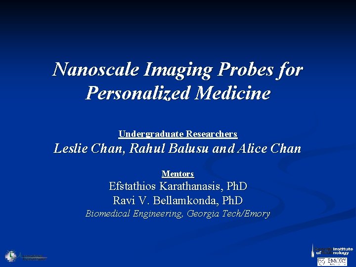 Nanoscale Imaging Probes for Personalized Medicine Undergraduate Researchers Leslie Chan, Rahul Balusu and Alice