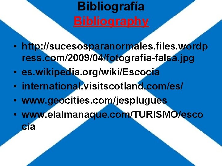 Bibliografía Bibliography • http: //sucesosparanormales. files. wordp ress. com/2009/04/fotografia-falsa. jpg • es. wikipedia. org/wiki/Escocia Bibliografía Bibliography • http: //sucesosparanormales. files. wordp ress. com/2009/04/fotografia-falsa. jpg • es. wikipedia. org/wiki/Escocia