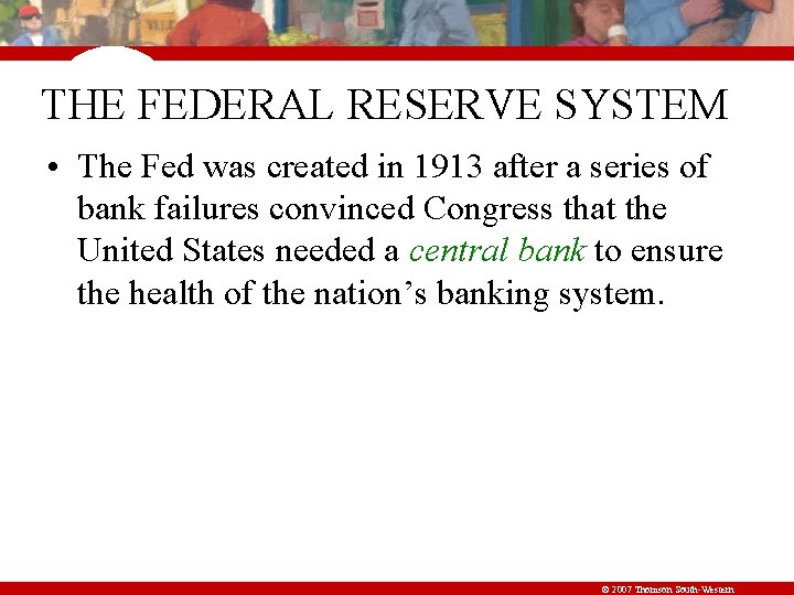 THE FEDERAL RESERVE SYSTEM • The Fed was created in 1913 after a series