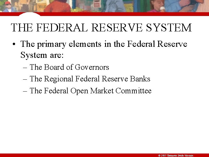THE FEDERAL RESERVE SYSTEM • The primary elements in the Federal Reserve System are: