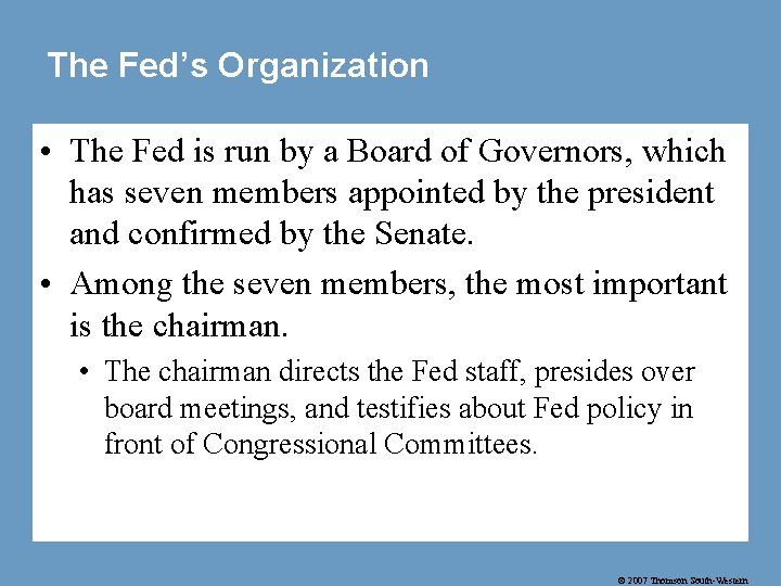 The Fed’s Organization • The Fed is run by a Board of Governors, which